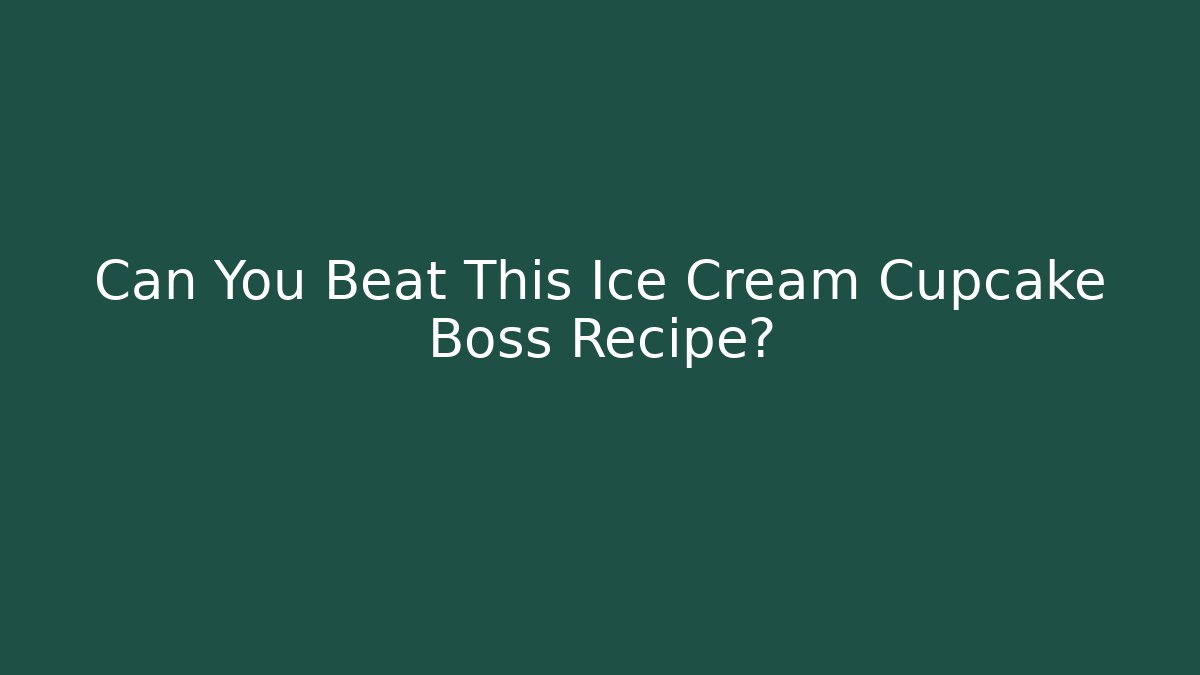 Can You Beat This Ice Cream Cupcake Boss Recipe? - Critter Realm