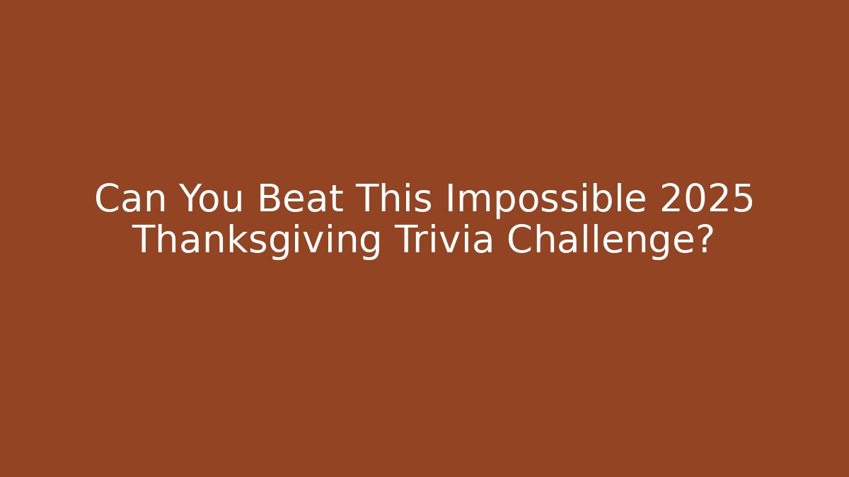 Can You Beat This Impossible 2025 Thanksgiving Trivia Challenge? - Critter Realm