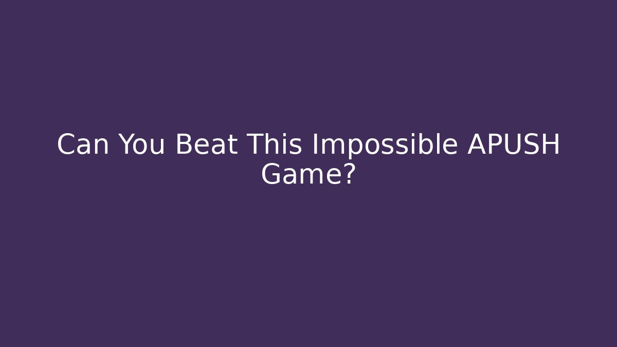 Can You Beat This Impossible APUSH Game?