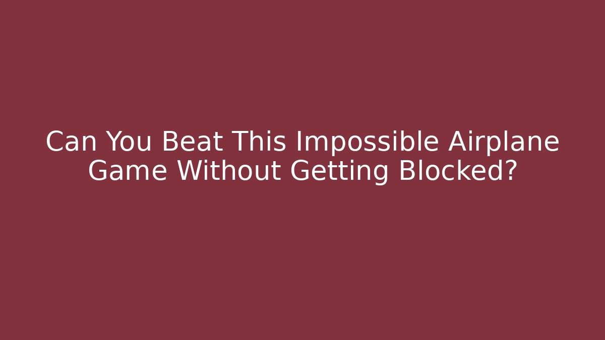 Can You Beat This Impossible Airplane Game Without Getting Blocked?