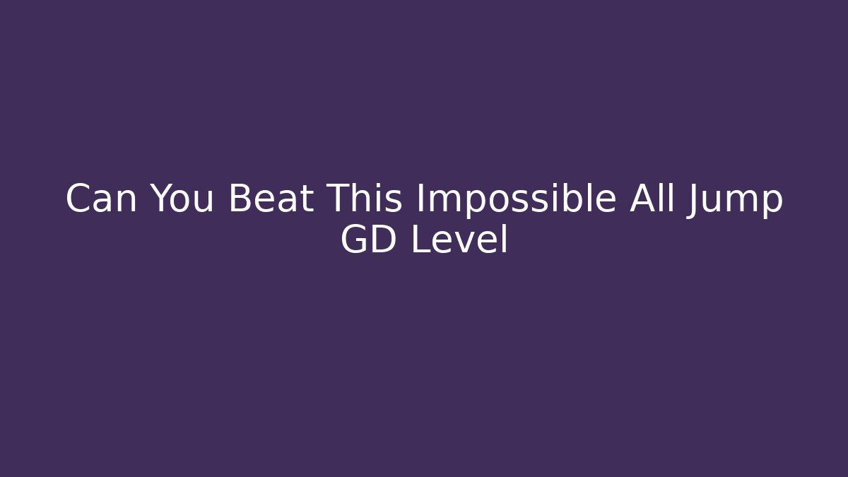 Can You Beat This Impossible All Jump GD Level