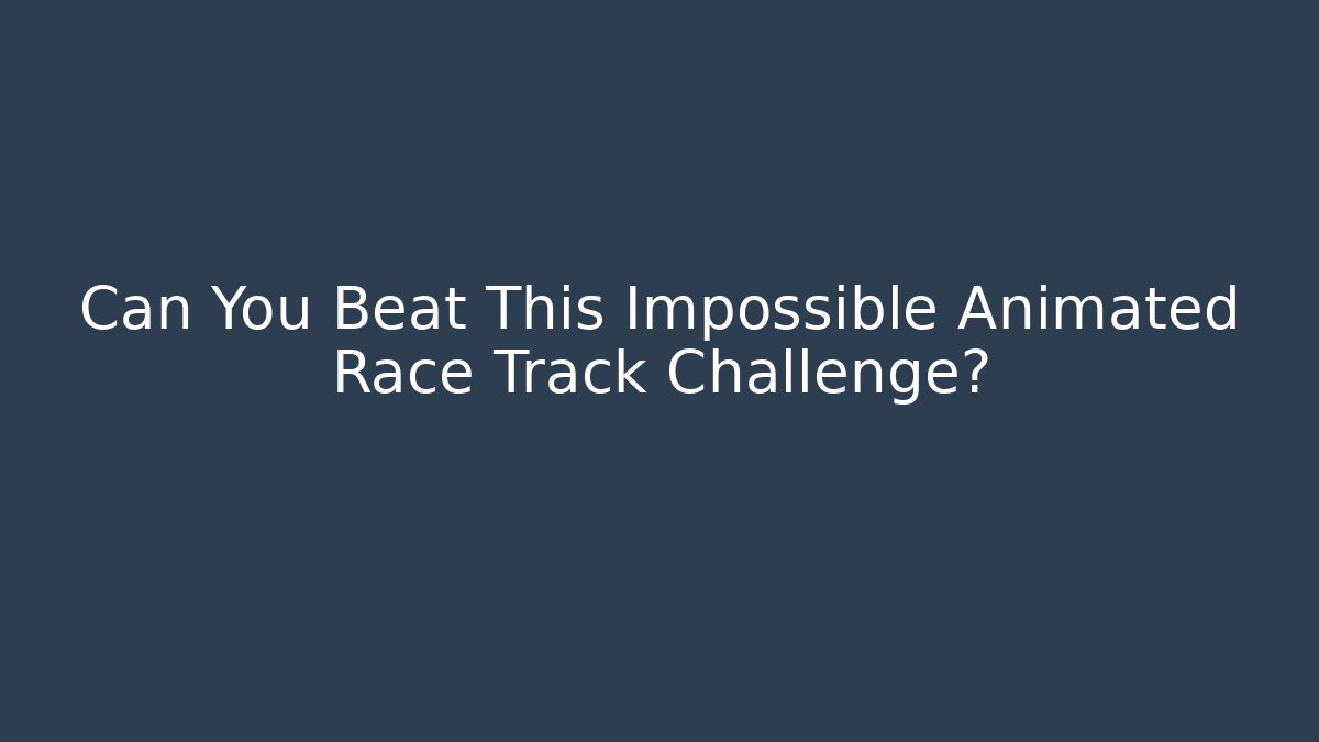 Can You Beat This Impossible Animated Race Track Challenge?
