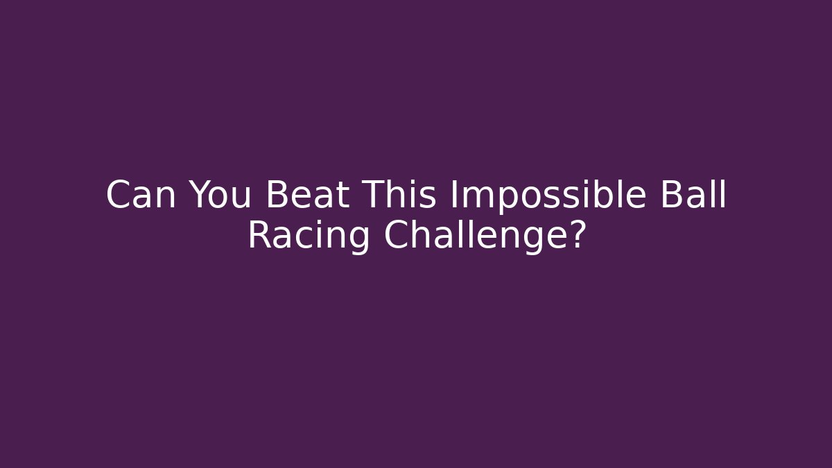 Can You Beat This Impossible Ball Racing Challenge?