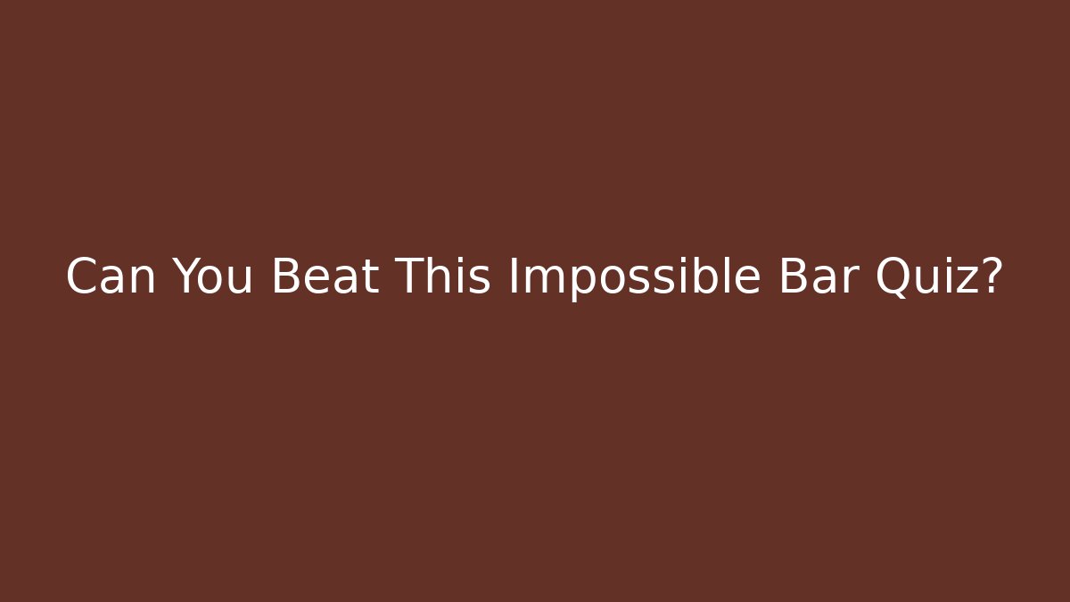 Can You Beat This Impossible Bar Quiz?