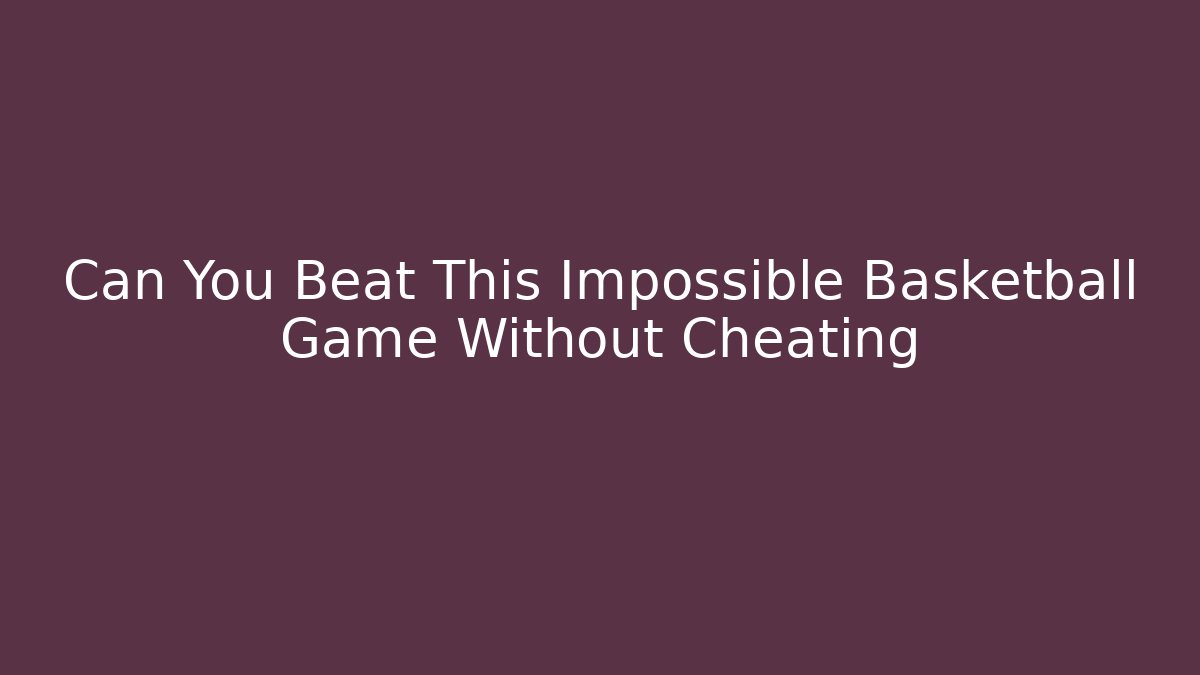 Can You Beat This Impossible Basketball Game Without Cheating