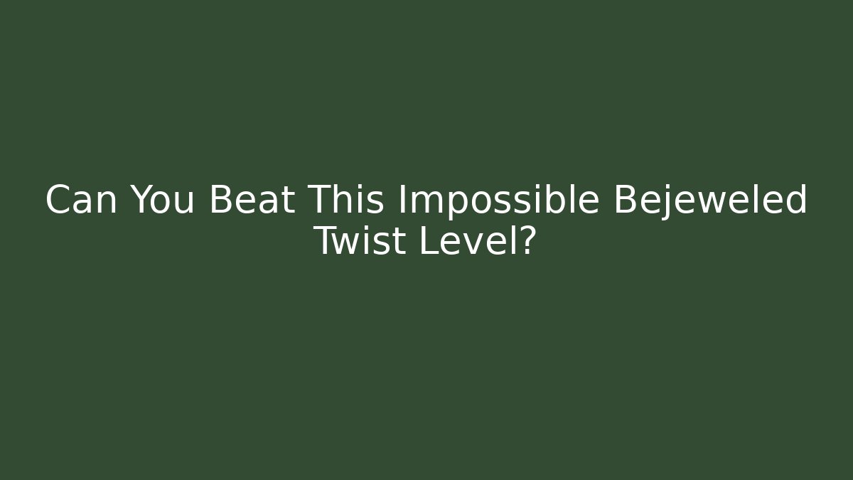 Can You Beat This Impossible Bejeweled Twist Level?