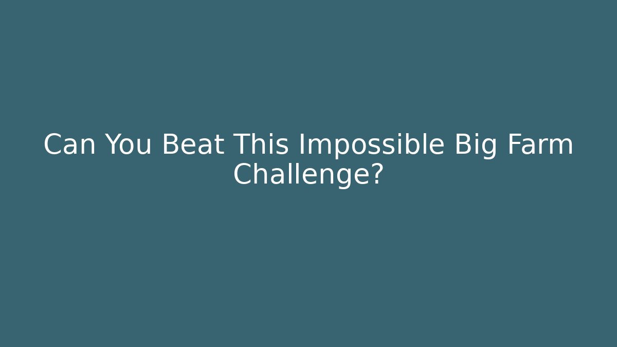 Can You Beat This Impossible Big Farm Challenge?