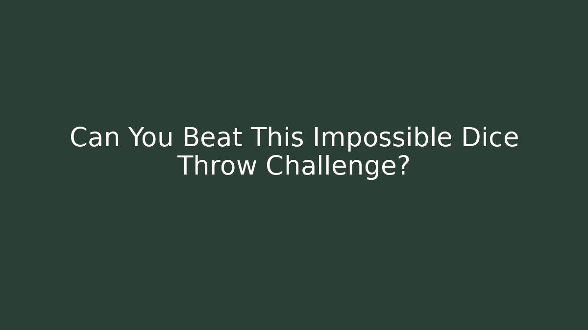 Can You Beat This Impossible Dice Throw Challenge?