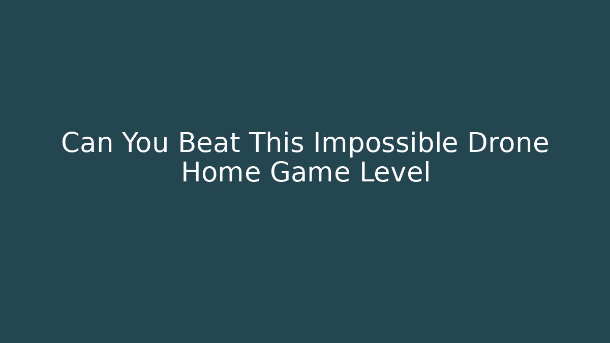 Can You Beat This Impossible Drone Home Game Level