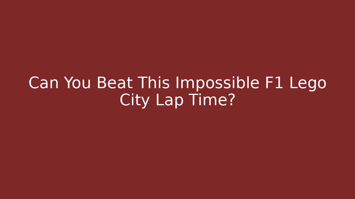 Can You Beat This Impossible F1 Lego City Lap Time?