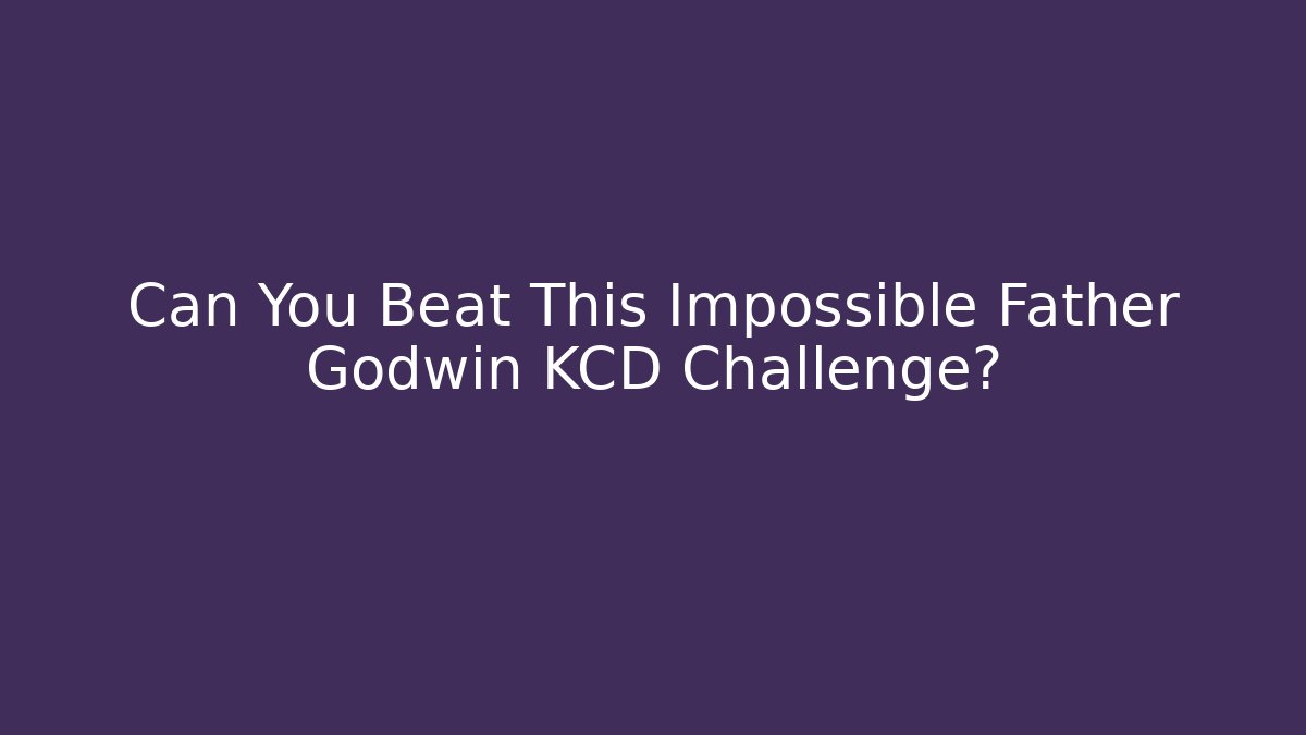 Can You Beat This Impossible Father Godwin KCD Challenge?
