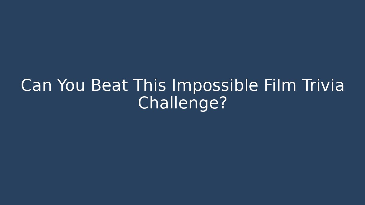 Can You Beat This Impossible Film Trivia Challenge?