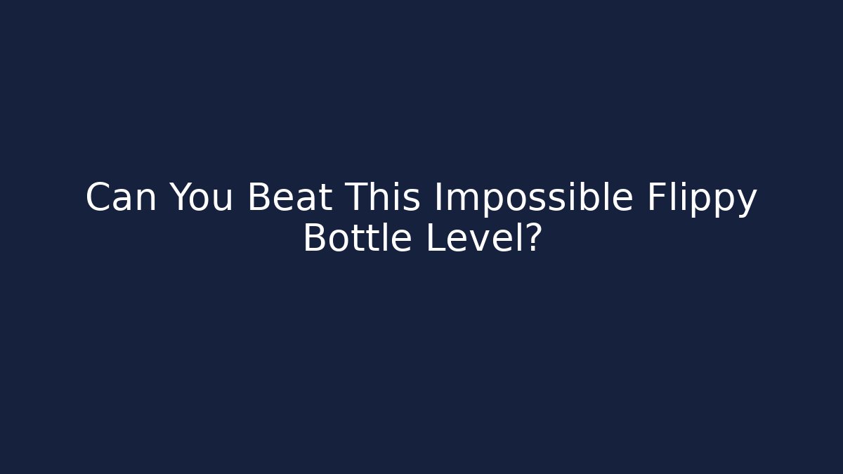 Can You Beat This Impossible Flippy Bottle Level?