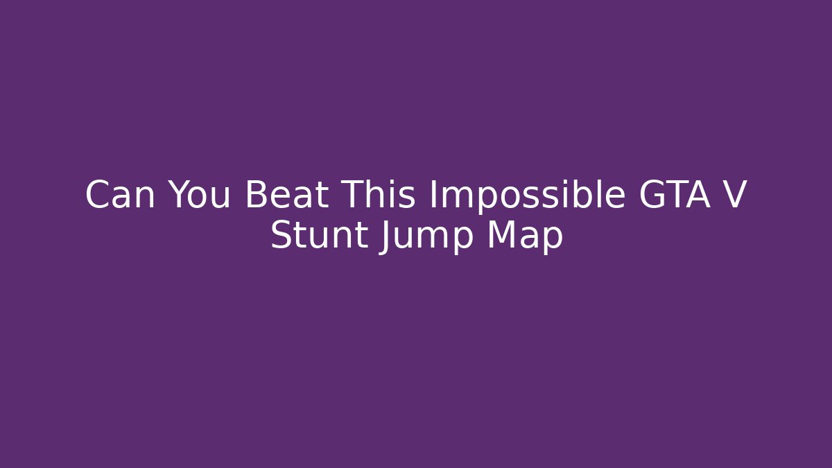 Can You Beat This Impossible GTA V Stunt Jump Map - Critter Realm