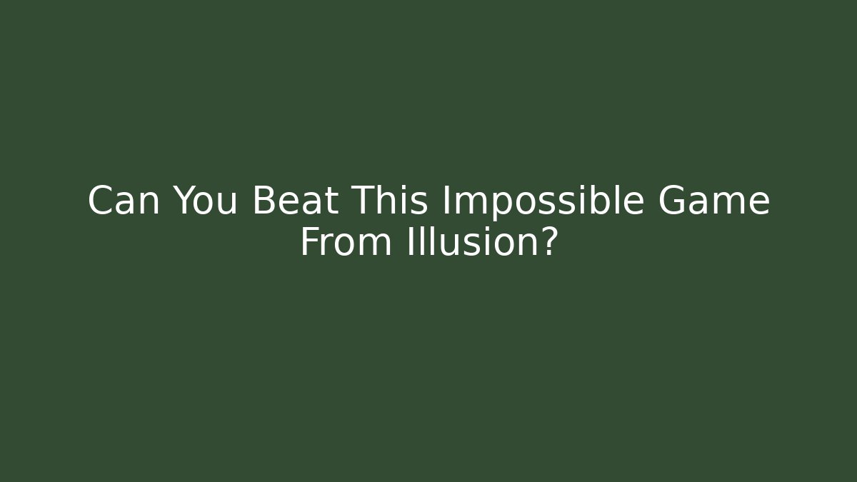 Can You Beat This Impossible Game From Illusion?