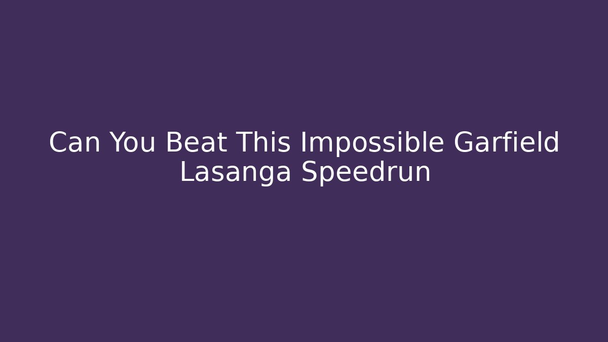 Can You Beat This Impossible Garfield Lasanga Speedrun
