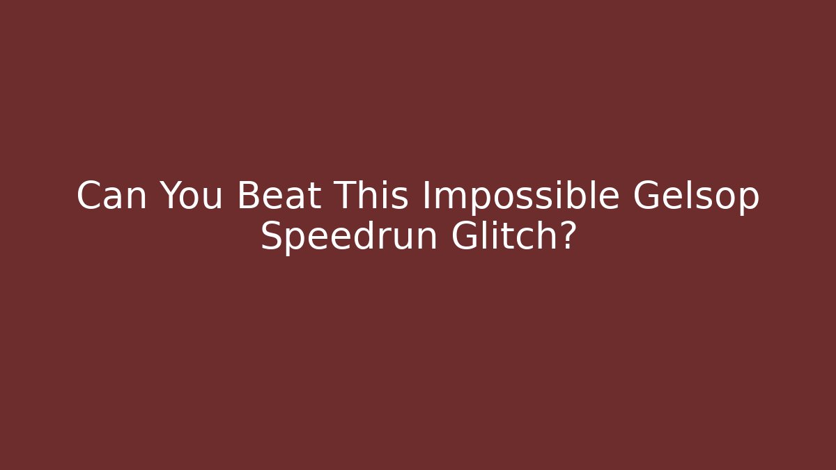 Can You Beat This Impossible Gelsop Speedrun Glitch?