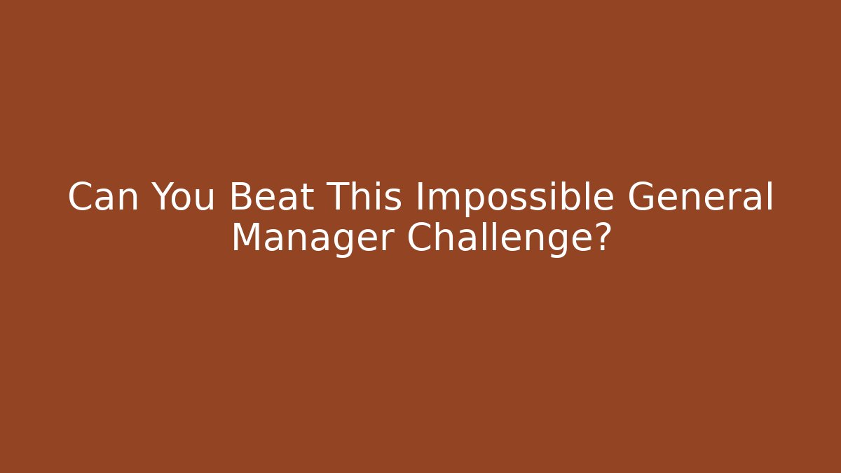 Can You Beat This Impossible General Manager Challenge?
