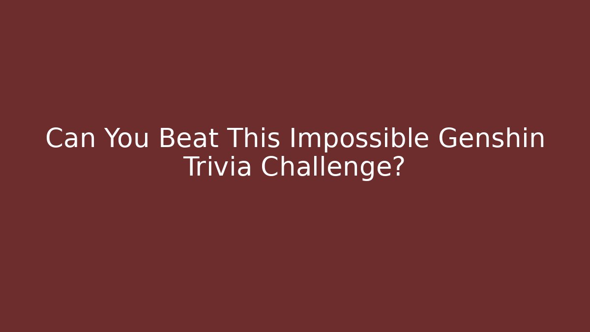 Can You Beat This Impossible Genshin Trivia Challenge?