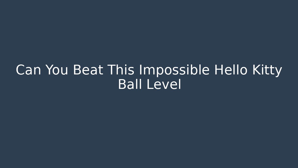 Can You Beat This Impossible Hello Kitty Ball Level