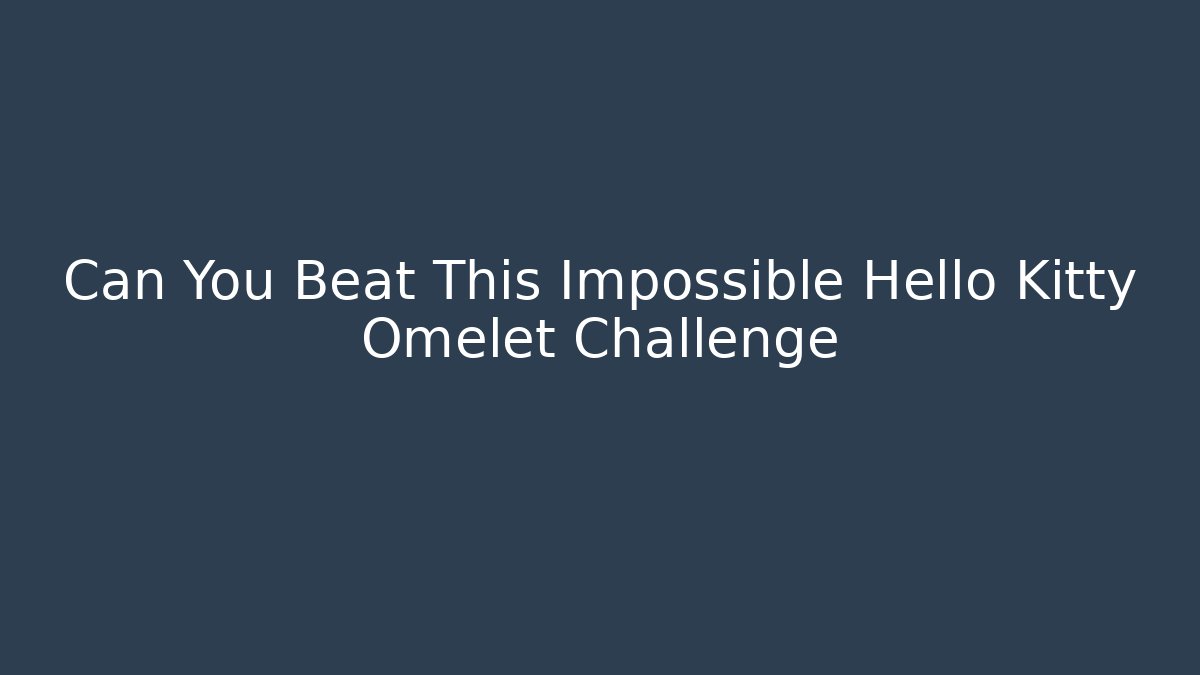 Can You Beat This Impossible Hello Kitty Omelet Challenge