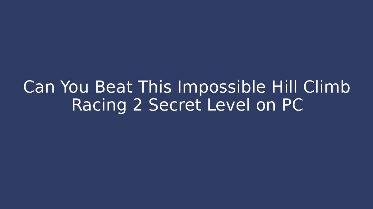 Can You Beat This Impossible Hill Climb Racing 2 Secret Level on PC