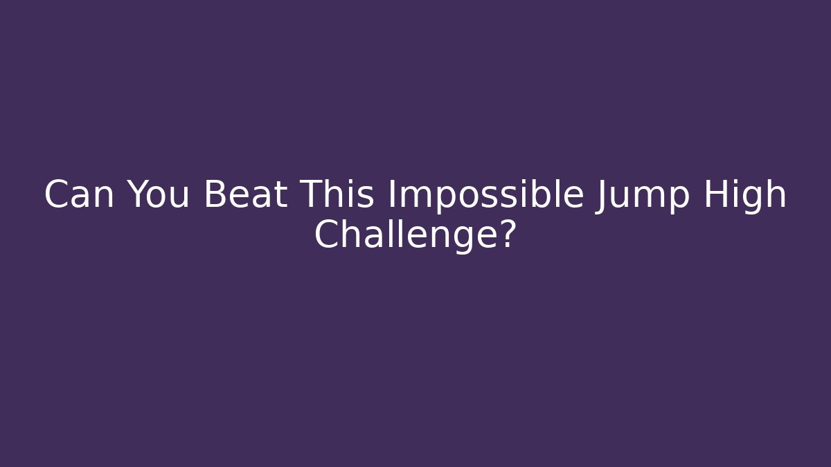 Can You Beat This Impossible Jump High Challenge?
