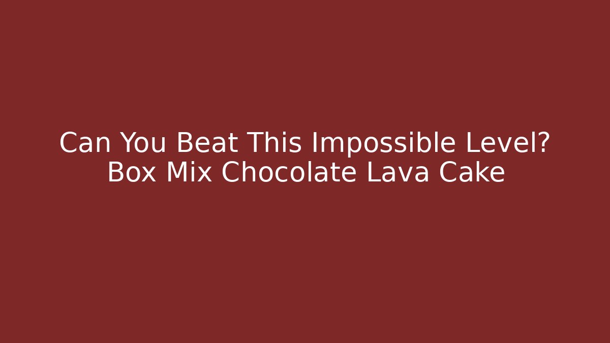 Can You Beat This Impossible Level? Box Mix Chocolate Lava Cake