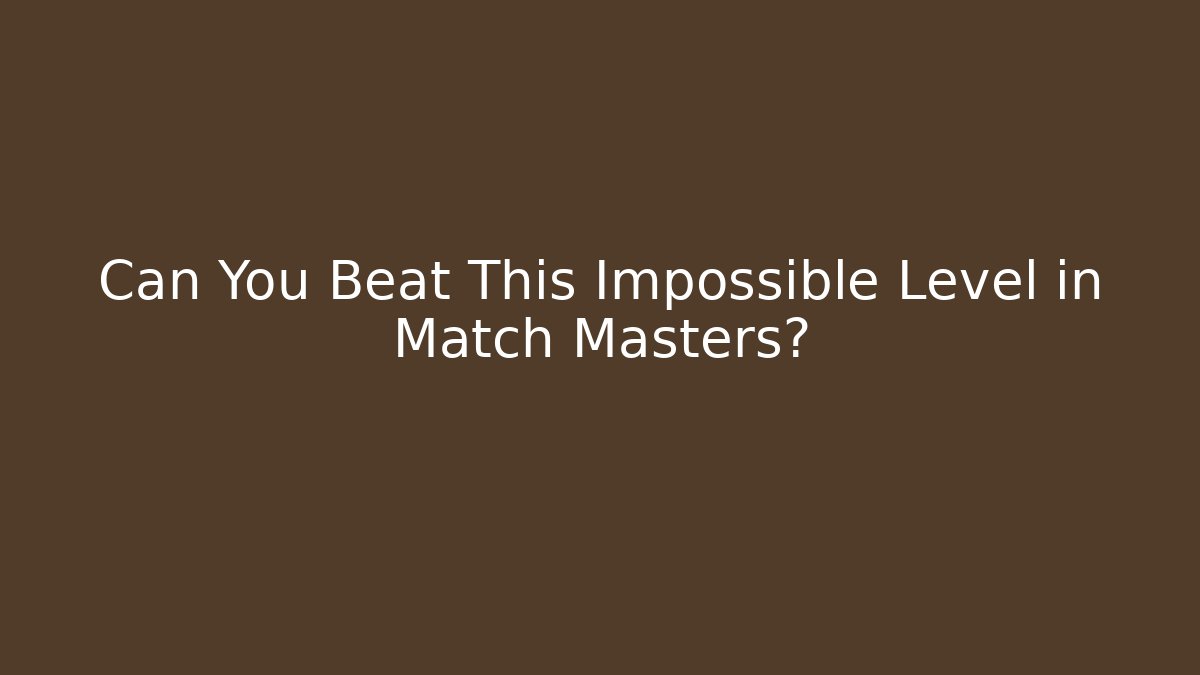 Can You Beat This Impossible Level in Match Masters?