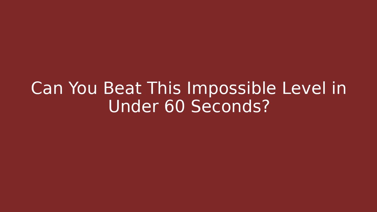 Can You Beat This Impossible Level in Under 60 Seconds?