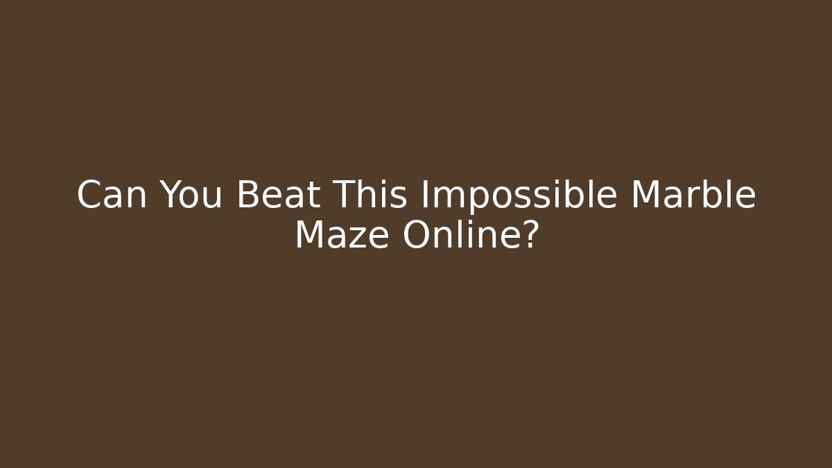 Can You Beat This Impossible Marble Maze Online?