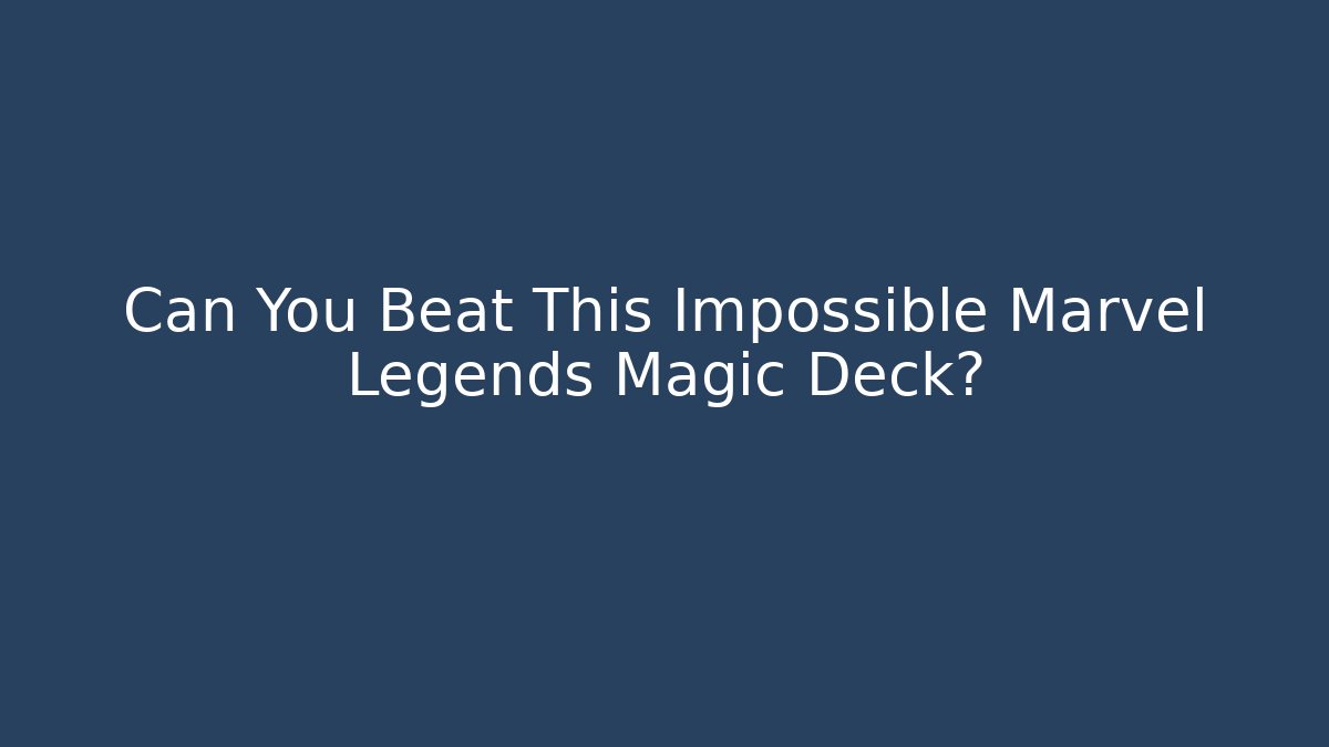 Can You Beat This Impossible Marvel Legends Magic Deck?
