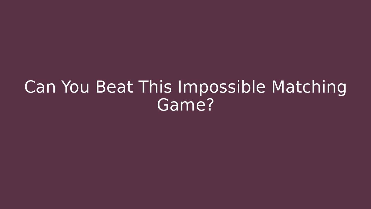 Can You Beat This Impossible Matching Game?