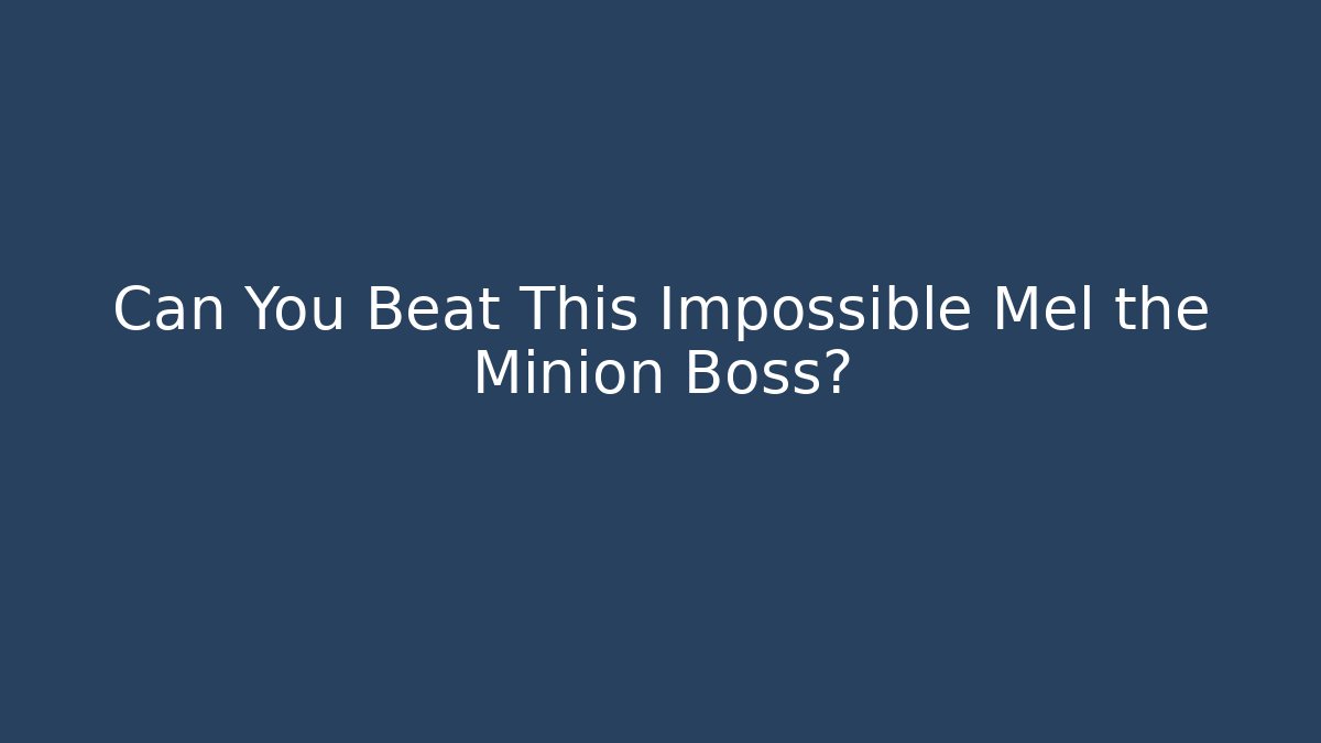 Can You Beat This Impossible Mel the Minion Boss?