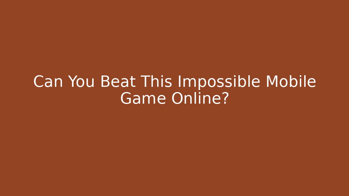 Can You Beat This Impossible Mobile Game Online?