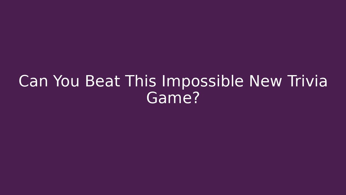 Can You Beat This Impossible New Trivia Game?