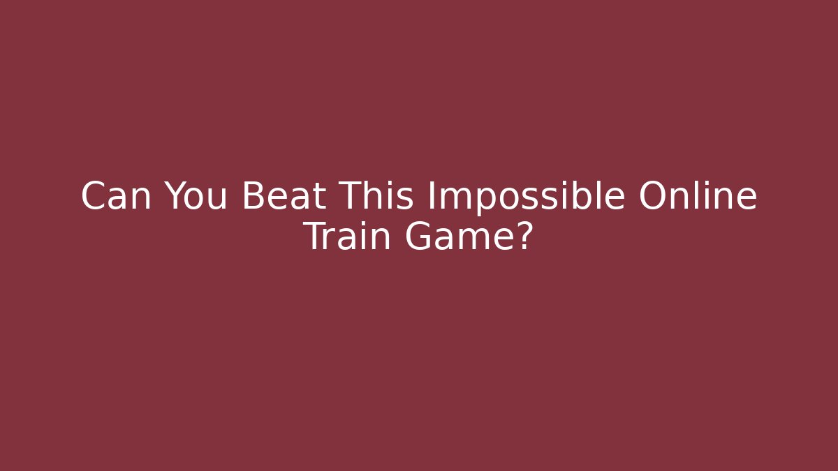 Can You Beat This Impossible Online Train Game?