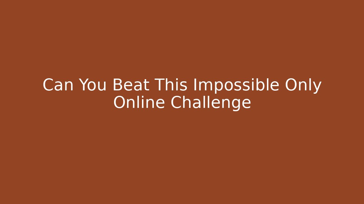 Can You Beat This Impossible Only Online Challenge