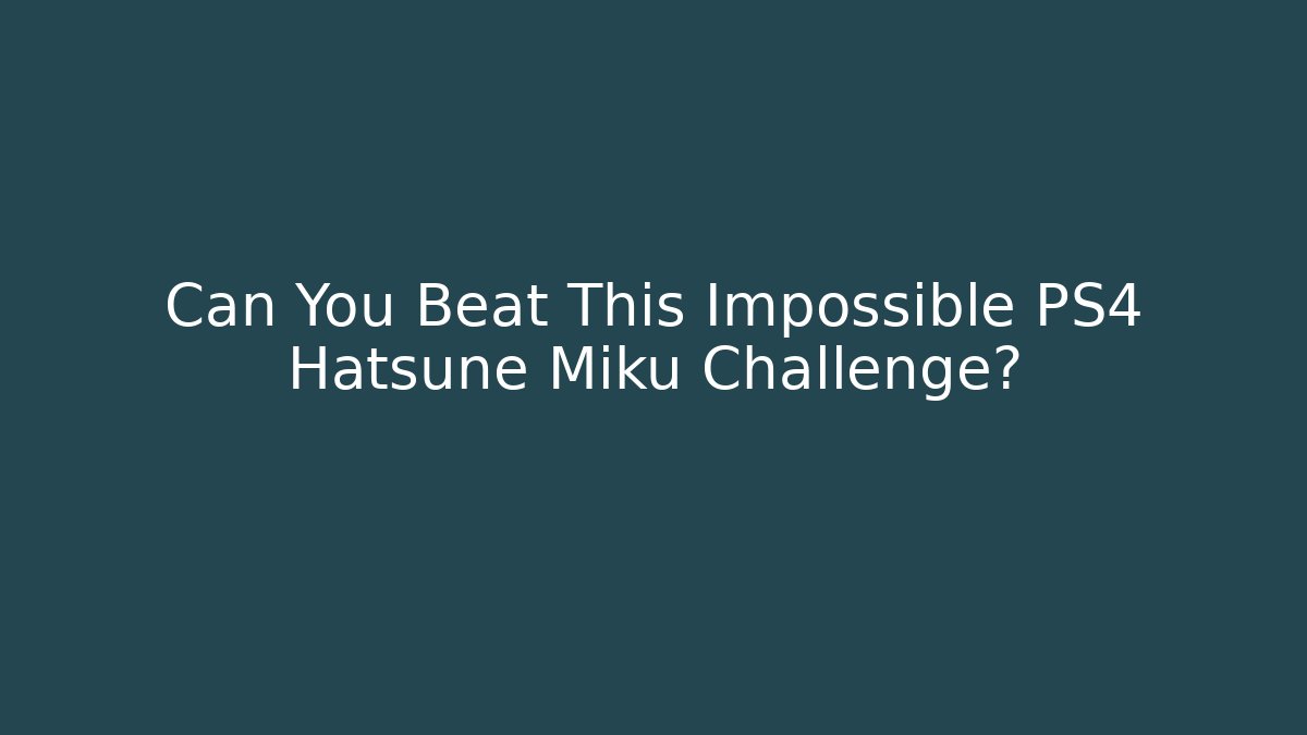 Can You Beat This Impossible PS4 Hatsune Miku Challenge?