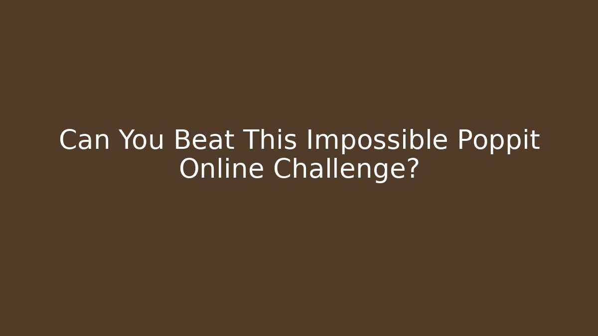 Can You Beat This Impossible Poppit Online Challenge?