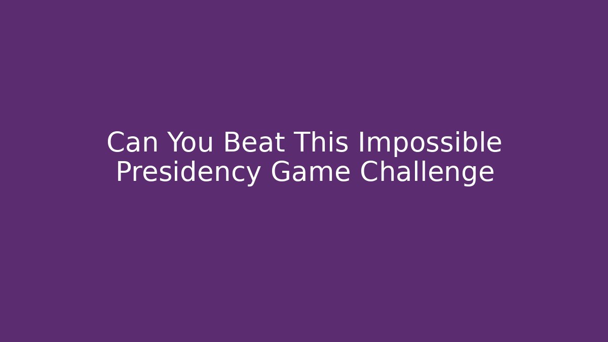 Can You Beat This Impossible Presidency Game Challenge