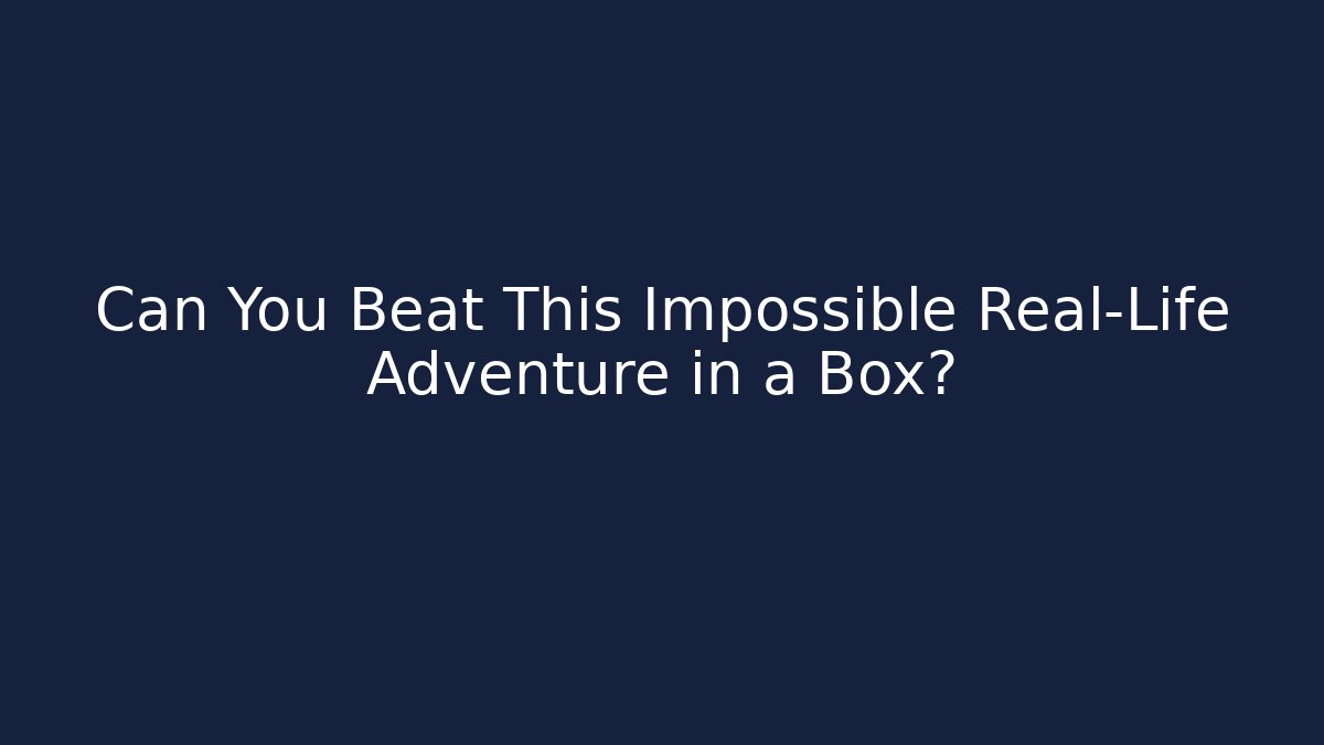 Can You Beat This Impossible Real-Life Adventure in a Box?