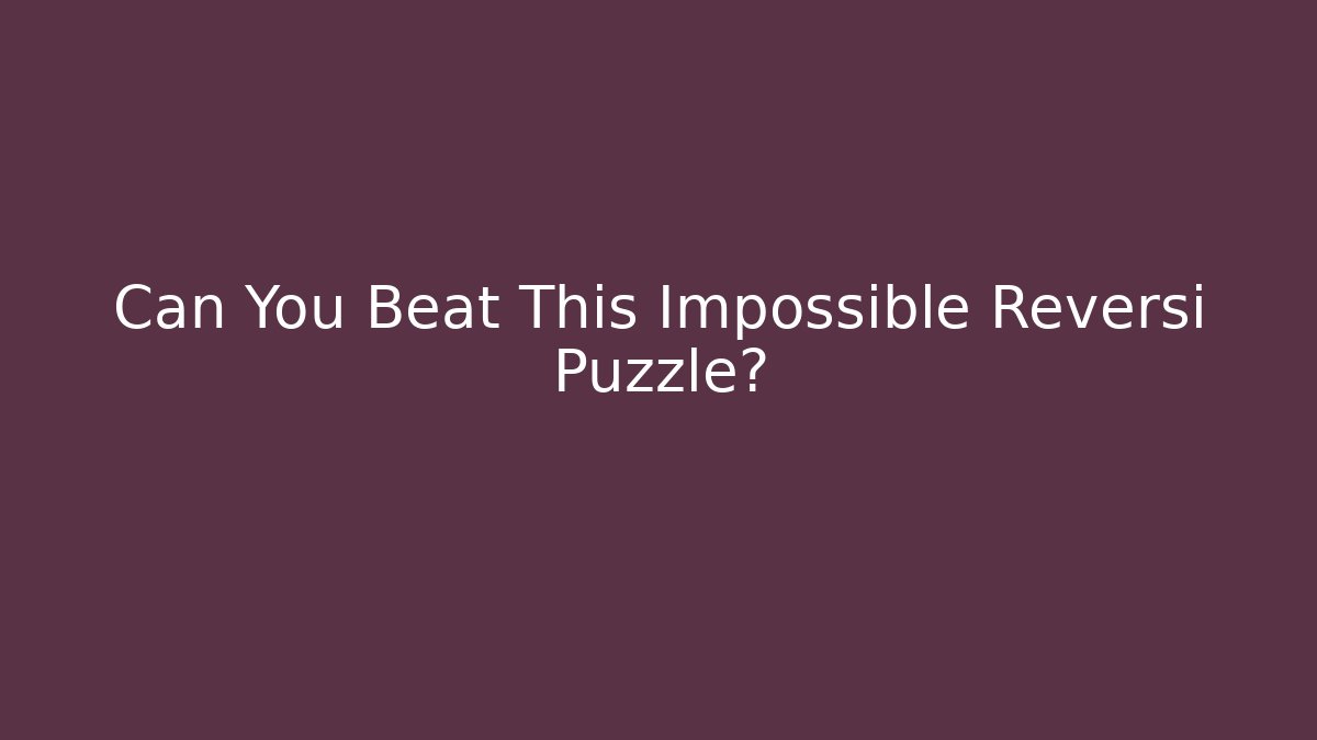 Can You Beat This Impossible Reversi Puzzle?