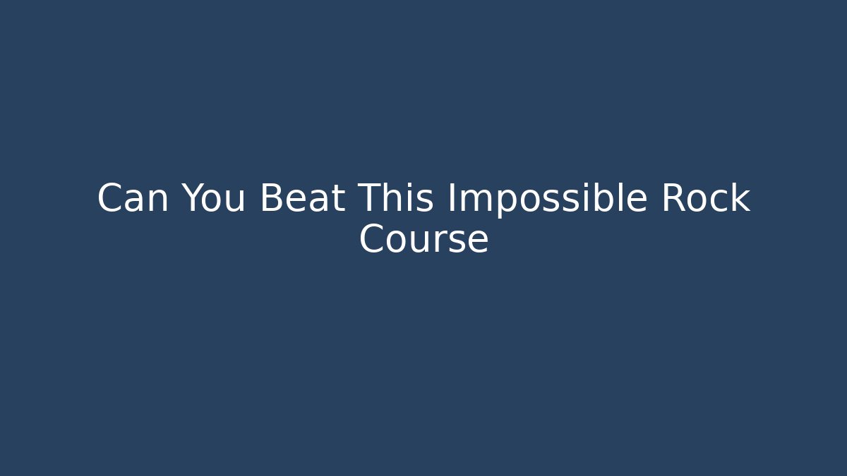 Can You Beat This Impossible Rock Course