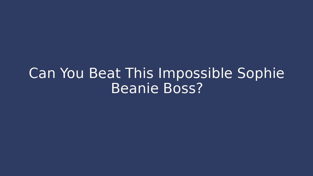 Can You Beat This Impossible Sophie Beanie Boss?