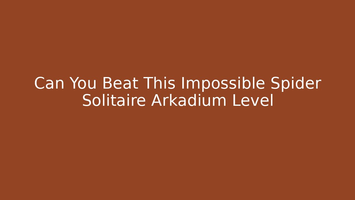 Can You Beat This Impossible Spider Solitaire Arkadium Level