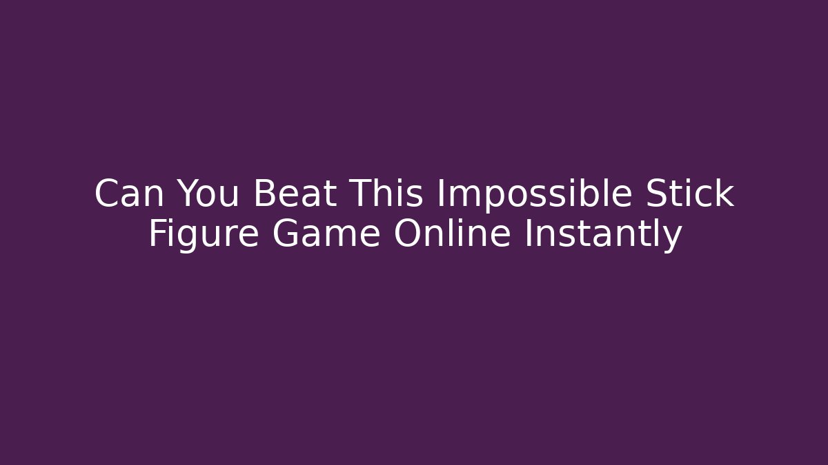 Can You Beat This Impossible Stick Figure Game Online Instantly