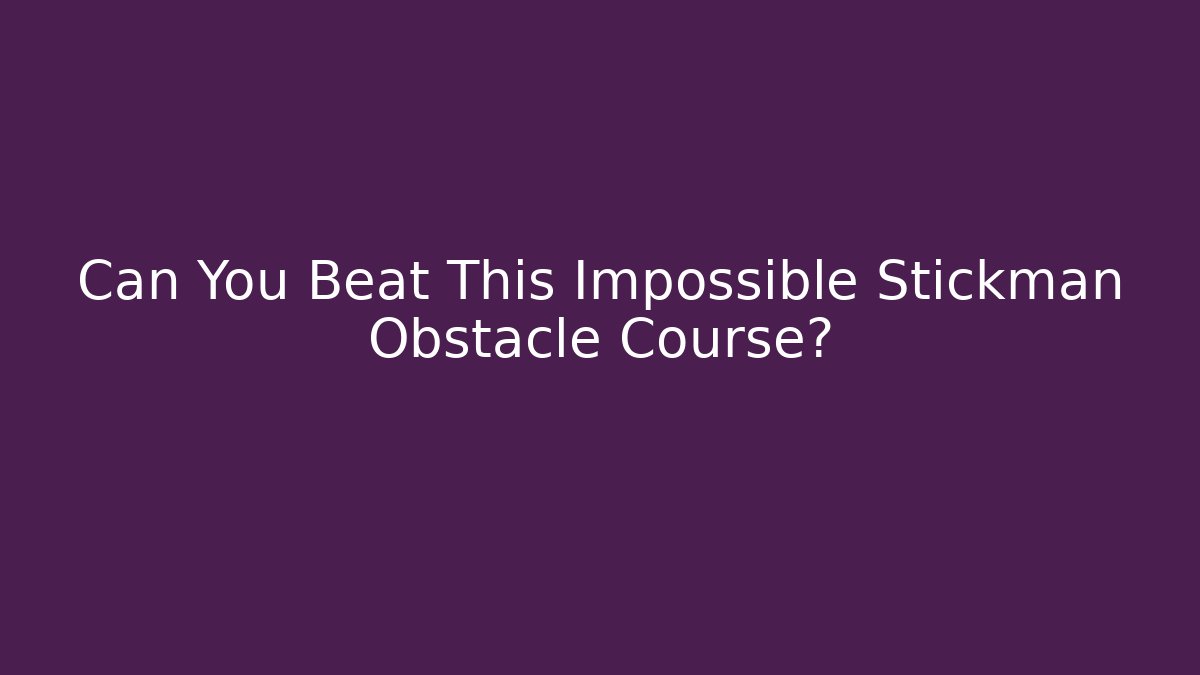 Can You Beat This Impossible Stickman Obstacle Course?