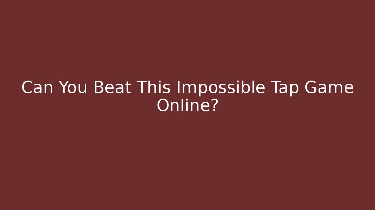 Can You Beat This Impossible Tap Game Online?