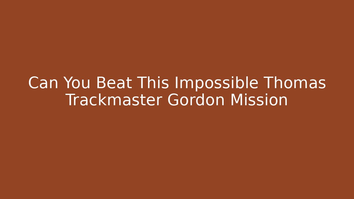 Can You Beat This Impossible Thomas Trackmaster Gordon Mission